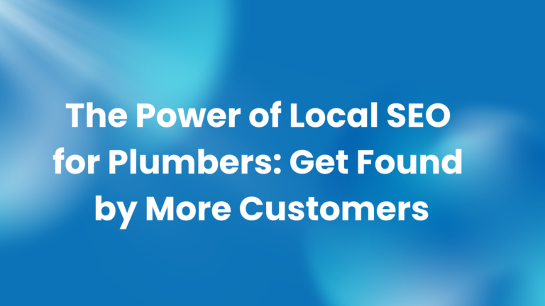 The Power of Local SEO for Plumbers: Get Found by More Customers