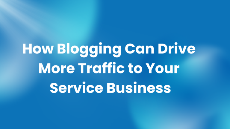 How Blogging Can Drive More Traffic to Your Service Business website