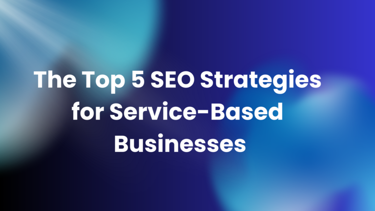 The Top 5 SEO Strategies for Service-Based Businesses