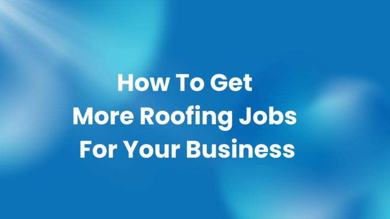 How To Get More Roofing Jobs For Your Business