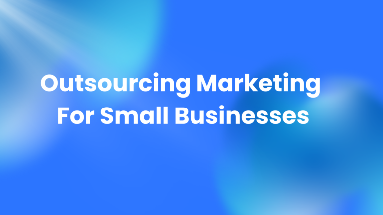 why outsourcing marketing for small business is a smart move