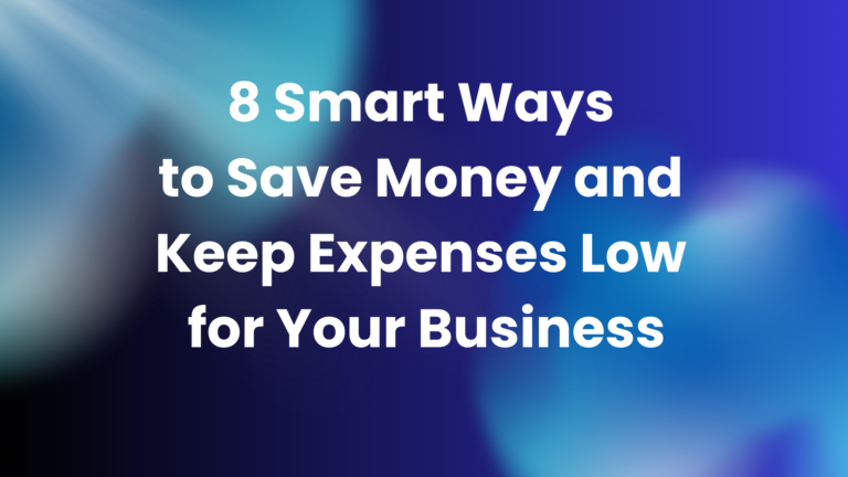 8 Smart Ways to Save Money and Keep Expenses Low for Your Business