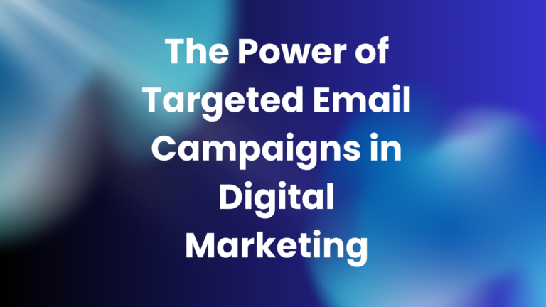 The Power of Targeted Email Campaigns in Digital Marketing