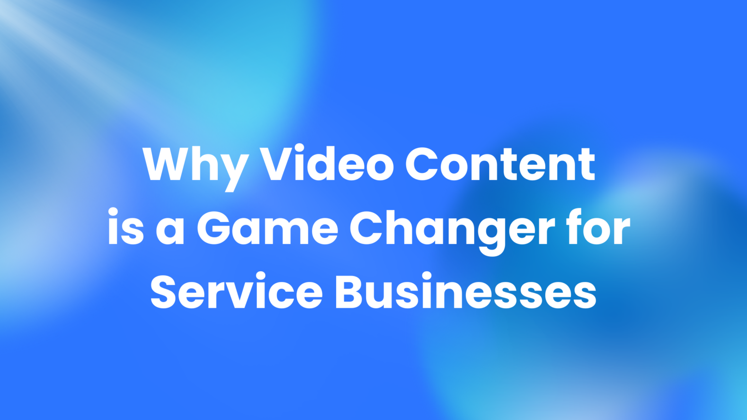 Why Video Content is a Game Changer for Service Businesses - Justified ...