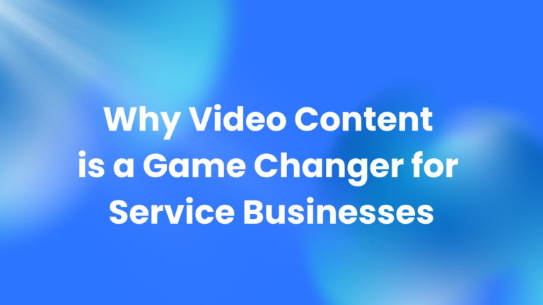 Why Video Content is a Game Changer for Service Businesses